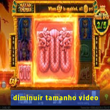 diminuir tamanho video